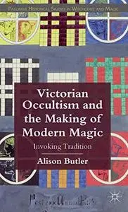 Victorian Occultism and the Making of Modern Magic: Invoking Tradition