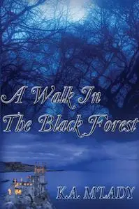 «A Walk In The Black Forest» by K.A. M’Lady