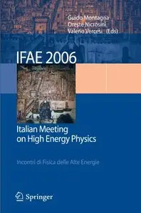 IFAE 2006: Incontri di Fisica delle Alte Energie - Italian Meeting on High Energy Physics by Guido Montagna