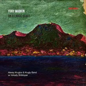 Alexey Kruglov and Krugly Band - Yury Markin: On a Large Scale (2017)