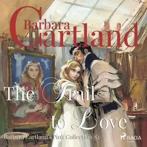 «The Trail to Love (Barbara Cartland s Pink Collection 82)» by Barbara Cartland