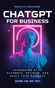 ChatGPT for Business: Leveraging AI to Automate, Optimize, and Scale Your Business