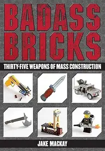 Badass Bricks: Thirty-Five Weapons of Mass Construction (Repost)