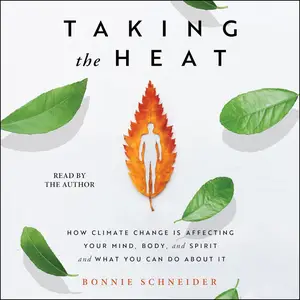 Taking the Heat: How Climate Change Is Affecting Your Mind, Body, and Spirit and What You Can Do About It