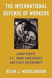 The International Defense of Workers: Labor Rights, U.S. Trade Agreements, and State Sovereignty