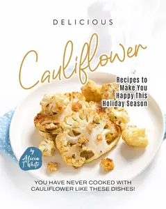 Delicious Cauliflower Recipes to Make You Happy This Holiday Season