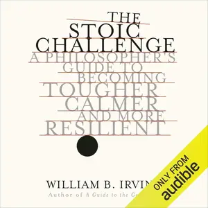 The Stoic Challenge: A Philosopher's Guide to Becoming Tougher, Calmer, and More Resilient [Audiobook]