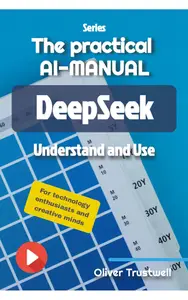 The practical AI-Manual DeepSeek - Understand and Use (AI for Everyone)