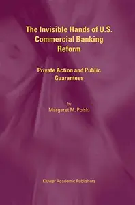 The Invisible Hands of U.S. Commercial Banking Reform: Private Action and Public Guarantees