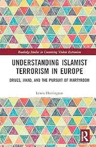 Understanding Islamist Terrorism in Europe: Drugs, Jihad, and the Pursuit of Martyrdom