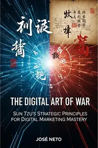 The Digital Art of War: Sun Tzu's Strategic Principles for Digital Marketing Mastery