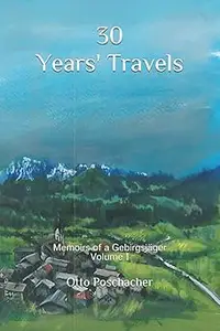30 Years' Travels: Memoirs of a Gebirgsjäger Volume I