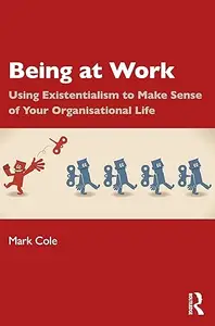 Being at Work: Using Existentialism to Make Sense of Your Organisational Life