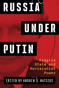 Russia Under Putin: Fragile State and Revisionist Power