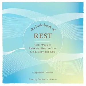 The Little Book of Rest: 100+ Ways to Relax and Restore Your Mind, Body, and Soul [Audiobook]