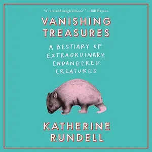 Vanishing Treasures: A Bestiary of Extraordinary Endangered Creatures [Audiobook]