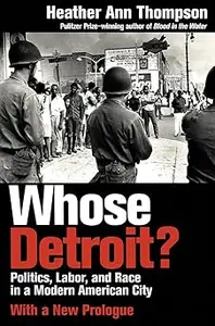 Whose Detroit?: Politics, Labor, and Race in a Modern American City