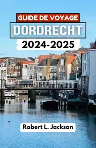 Robert L. Jackson, "Guide de voyage Dordrecht 2024-2025"