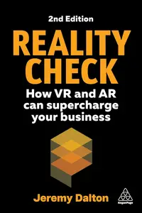 Reality Check: How VR and AR Can Supercharge Your Business, 2nd Edition