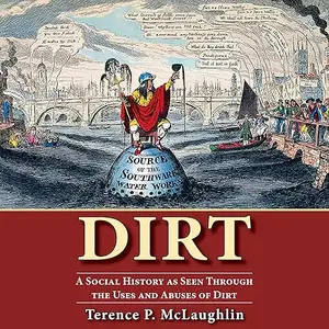 Dirt: A Social History as Seen Through the Uses and Abuses of Dirt [Audiobook]