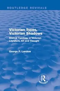 Victorian Types, Victorian Shadows: Biblical Typology in Victorian Literature, Art and Thought