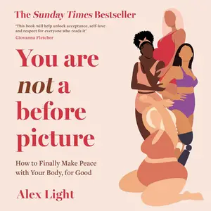 You Are Not a Before Picture: How to Finally Make Peace with Your Body, for Good
