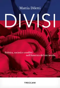 Mattia Diletti - Divisi. Politica, società e conflitti nell'America del XXI secolo