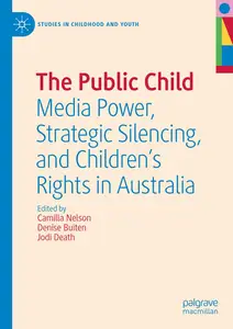 The Public Child: Media Power, Strategic Silencing, and Children's Rights in Australia (Studies in Childhood and Youth)