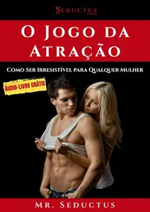 O Jogo da Atração: Como Ser Irresistível Para Qualquer Mulher (Portuguese Edition)