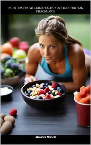 NUTRITION FOR ATHLETES: FUELING YOUR BODY FOR PEAK PERFORMANCE
