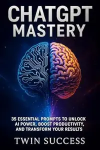ChatGPT Mastery: 35 Essential Prompts to Unlock AI Power, Boost Productivity, and Transform Your Results