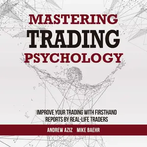 Mastering Trading Psychology: Improve Your Trading with Firsthand Reports by Real-Life Traders