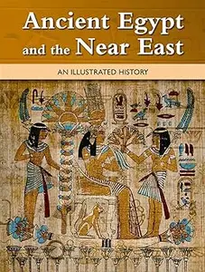 Ancient Egypt and the Near East: --an Illustrated History--