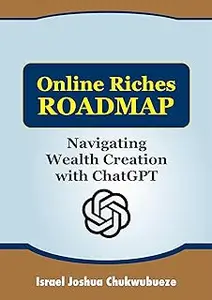 Online Riches Roadmap: Navigating Wealth Creation with ChatGPT (The Science / Psychology)