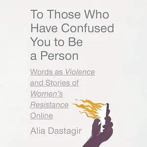 To Those Who Have Confused You to Be a Person: Words as Violence and Stories of Women's Resistance Online [Audiobook]