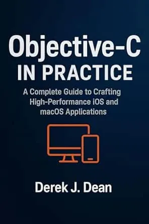 Objective-C in Practice: A Complete Guide to Crafting High-Performance iOS and macOS Applications