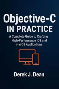 Objective-C in Practice: A Complete Guide to Crafting High-Performance iOS and macOS Applications