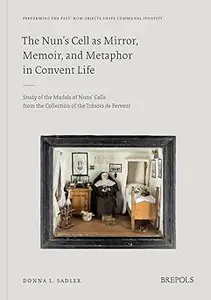 The Nun's Cell as Mirror, Memoir, and Metaphor in Covent Life: Study of the Models of Nuns' Cells from the Collection of