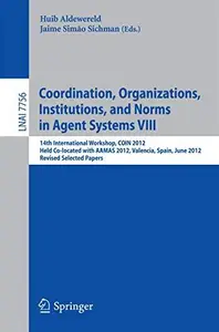 Coordination, Organizations, Institutions, and Norms in Agent Systems VIII: 14th International Workshop, COIN 2012, Held Co-loc