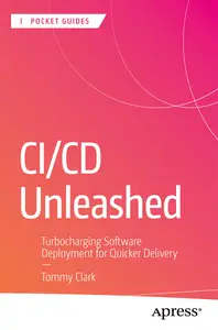 CI/CD Unleashed: Turbocharging Software Deployment for Quicker Delivery (Apress Pocket Guides)