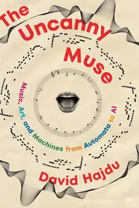 The Uncanny Muse: Music, Art, and Machines from Automata to AI