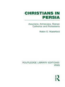 Christians in Persia (RLE Iran C): Assyrians, Armenians, Roman Catholics and Protestants