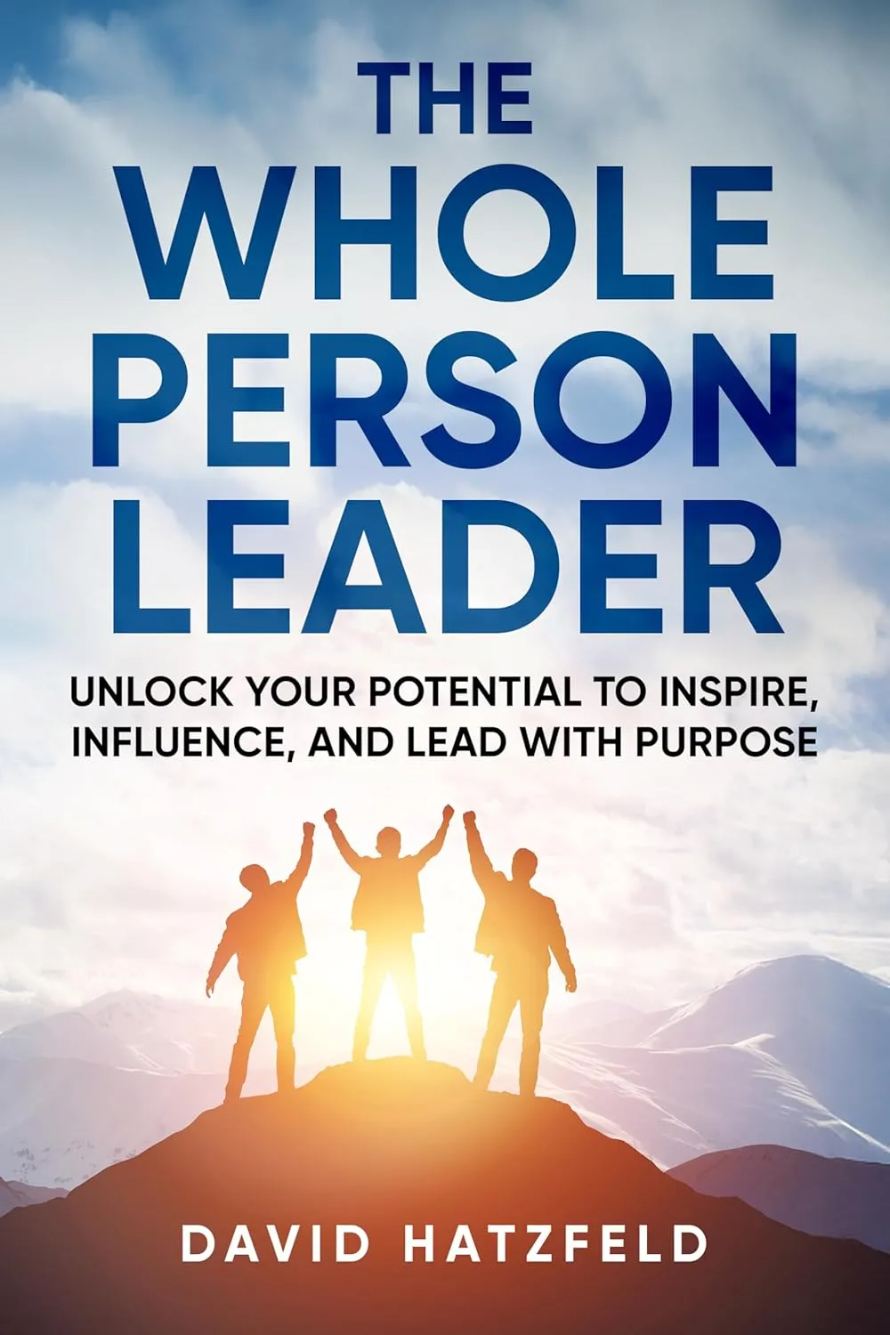 The Whole Person Leader: Unlock your potential to inspire, influence, and lead with purpose