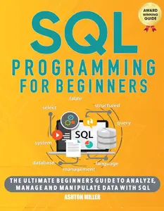 SQL Programming for Beginners: The Ultimate Beginners Guide to Analyze, Manage and Manipulate Data with SQL