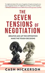 The Seven Tensions of Negotiation: Breathe and Let the Opposition Make the Tough Decisions