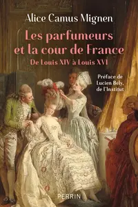 Alice Camus Mignen, "Les parfumeurs et la cour de France : De Louis XIV à Louis XVI"