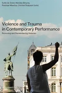 Violence and Trauma in Contemporary Performance: Removing and Remembering Histories
