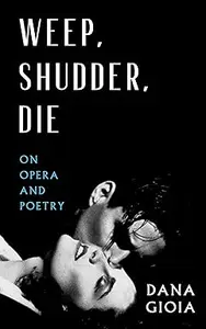 Weep, Shudder, Die: On Opera and Poetry