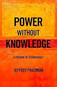 Power without Knowledge: A Critique of Technocracy
