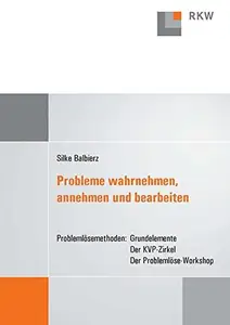 Probleme wahrnehmen, annehmen und bearbeiten: Problemlösemethoden: Grundelemente – Der KVP-Zirkel – Der Problemlöse-Workshop